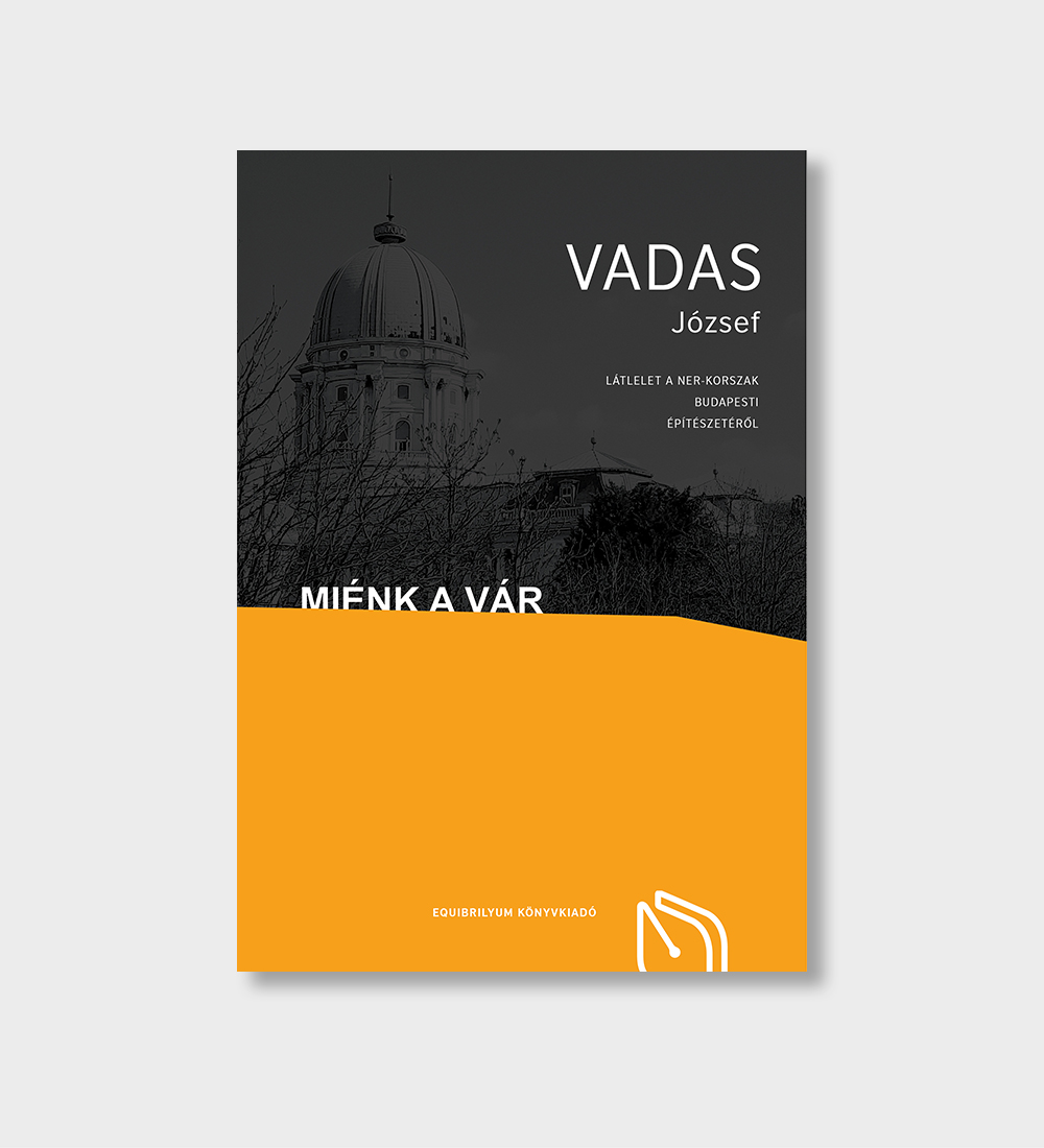 Vadas József: Miénk a Vár – Látlelet a NER-korszak budapesti építészetéről